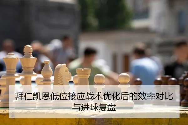 拜仁凯恩低位接应战术优化后的效率对比与进球复盘