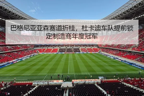 巴格尼亚亚森赛道折桂，杜卡迪车队提前锁定制造商年度冠军